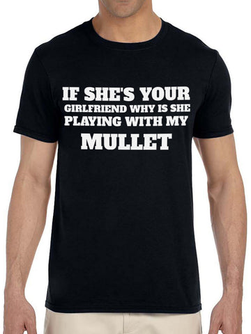 If She's Your Girlfriend Why is She Playing with My Mullet Shirt XL